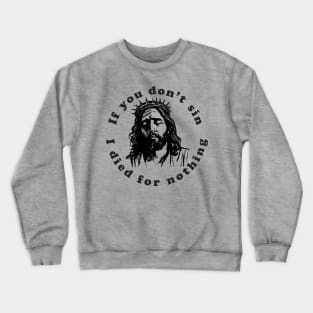 If You Don't Sin I Died For Nothing Crewneck Sweatshirt